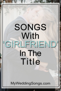 35 Best Girlfriend-themed Songs for a Wedding Playlist