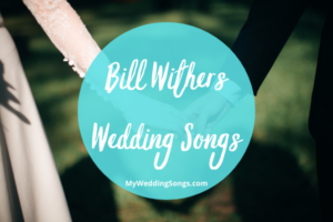 11 Best Bill Withers Songs For Lovely Weddings